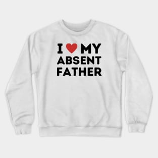 I Love My Absent Father Crewneck Sweatshirt